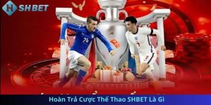 Hoàn Trả Cược Thể Thao SHBET Là Gì