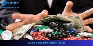Casino rút tiền nhanh là gì
